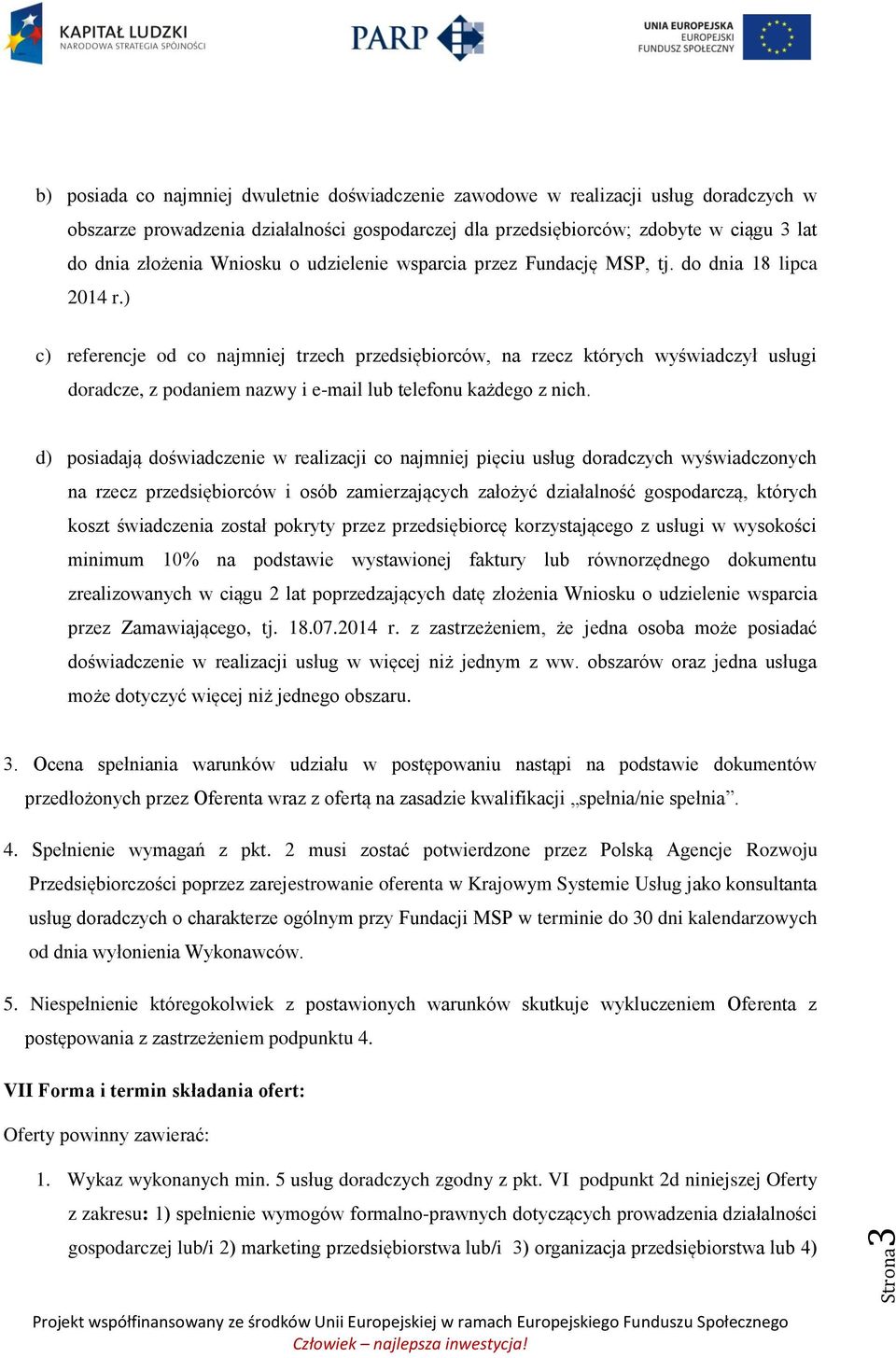 ) c) referencje od co najmniej trzech przedsiębiorców, na rzecz których wyświadczył usługi doradcze, z podaniem nazwy i e-mail lub telefonu każdego z nich.