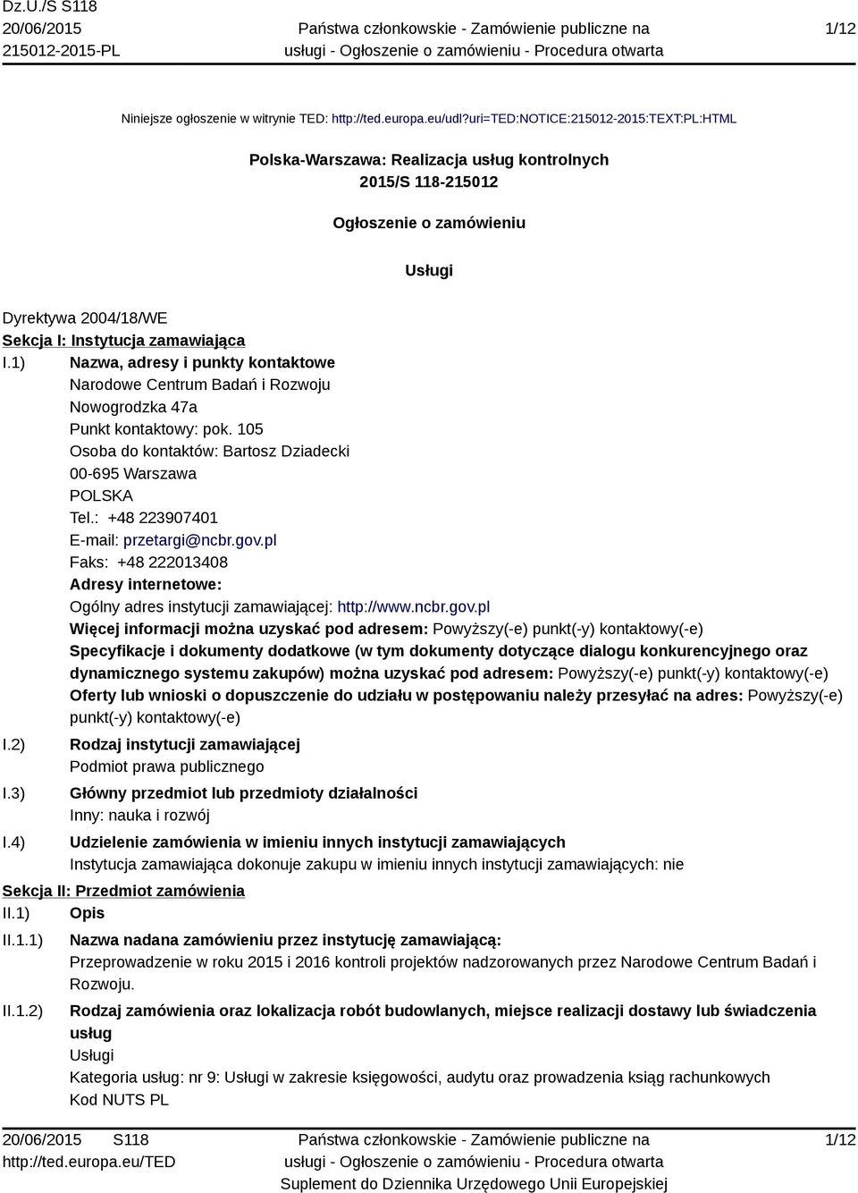 1) Nazwa, adresy i punkty kontaktowe Narodowe Centrum Badań i Rozwoju Nowogrodzka 47a Punkt kontaktowy: pok. 105 Osoba do kontaktów: Bartosz Dziadecki 00-695 Warszawa POLSKA Tel.