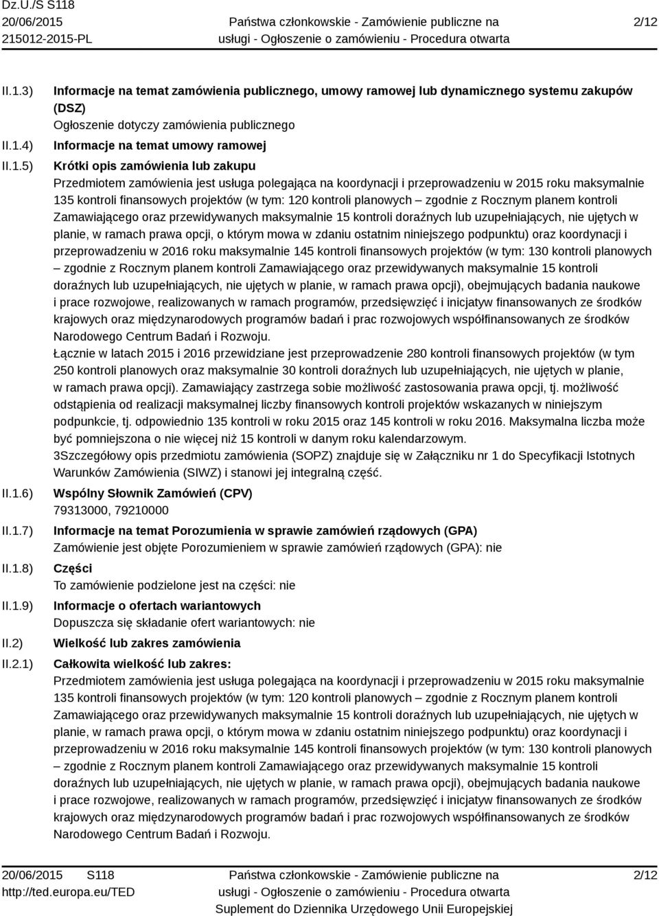 kontroli finansowych projektów (w tym: 120 kontroli planowych zgodnie z Rocznym planem kontroli Zamawiającego oraz przewidywanych maksymalnie 15 kontroli doraźnych lub uzupełniających, nie ujętych w