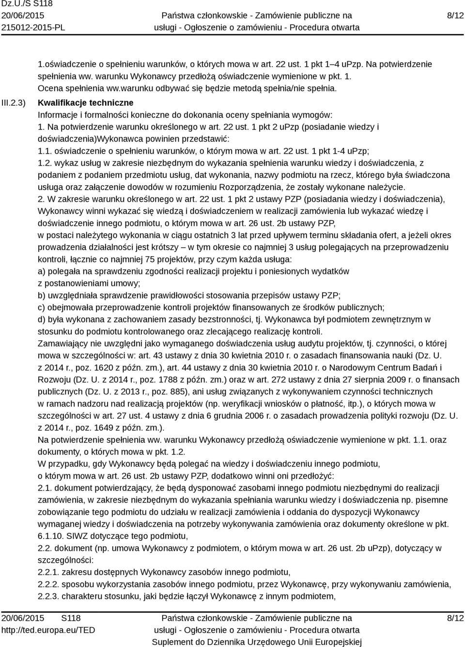 22 ust. 1 pkt 2 upzp (posiadanie wiedzy i doświadczenia)wykonawca powinien przedstawić: 1.1. oświadczenie o spełnieniu warunków, o którym mowa w art. 22 ust. 1 pkt 1-4 upzp; 1.2. wykaz usług w