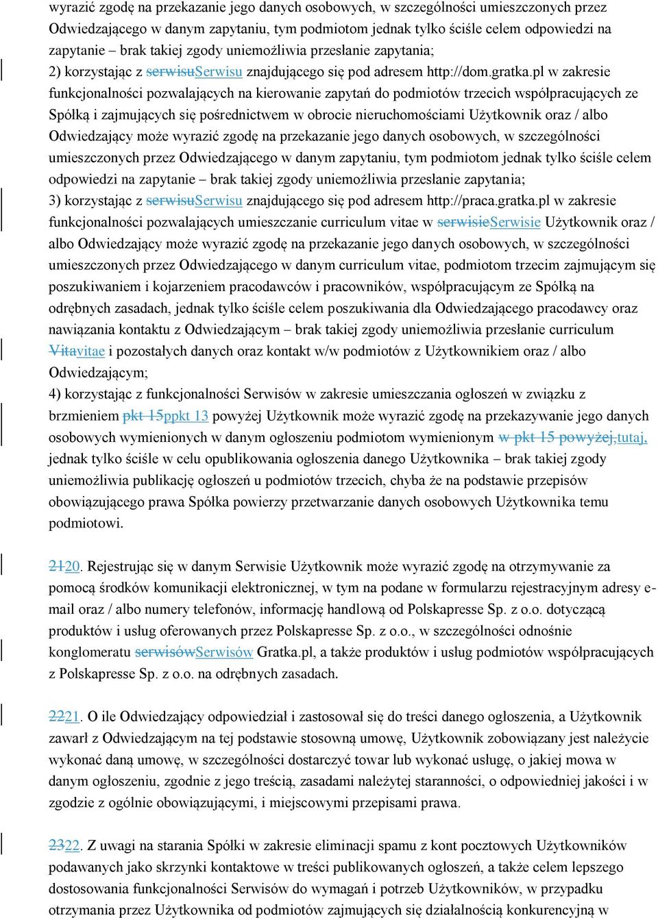 pl w zakresie funkcjonalności pozwalających na kierowanie zapytań do podmiotów trzecich współpracujących ze Spółką i zajmujących się pośrednictwem w obrocie nieruchomościami Użytkownik oraz / albo