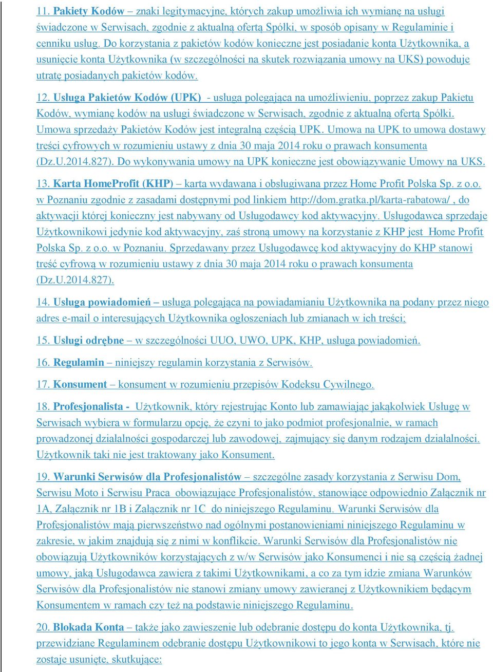 kodów. 12. Usługa Pakietów Kodów (UPK) - usługa polegająca na umożliwieniu, poprzez zakup Pakietu Kodów, wymianę kodów na usługi świadczone w Serwisach, zgodnie z aktualną ofertą Spółki.