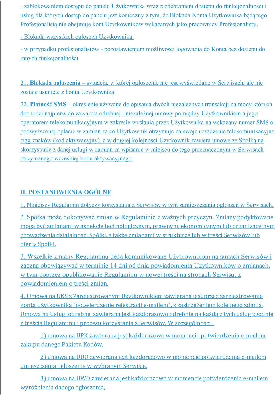 logowania do Konta bez dostępu do innych funkcjonalności. 21. Blokada ogłoszenia sytuacja, w której ogłoszenie nie jest wyświetlane w Serwisach, ale nie zostaje usunięte z konta Użytkownika. 22.