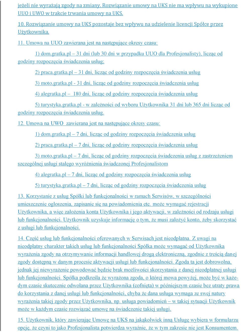 pl 31 dni (lub 30 dni w przypadku UUO dla Profesjonalisty), licząc od godziny rozpoczęcia świadczenia usług; 2) praca.gratka.pl 31 dni, licząc od godziny rozpoczęcia świadczenia usług 3) moto.gratka.pl - 31 dni, licząc od godziny rozpoczęcia świadczenia usług 4) alegratka.