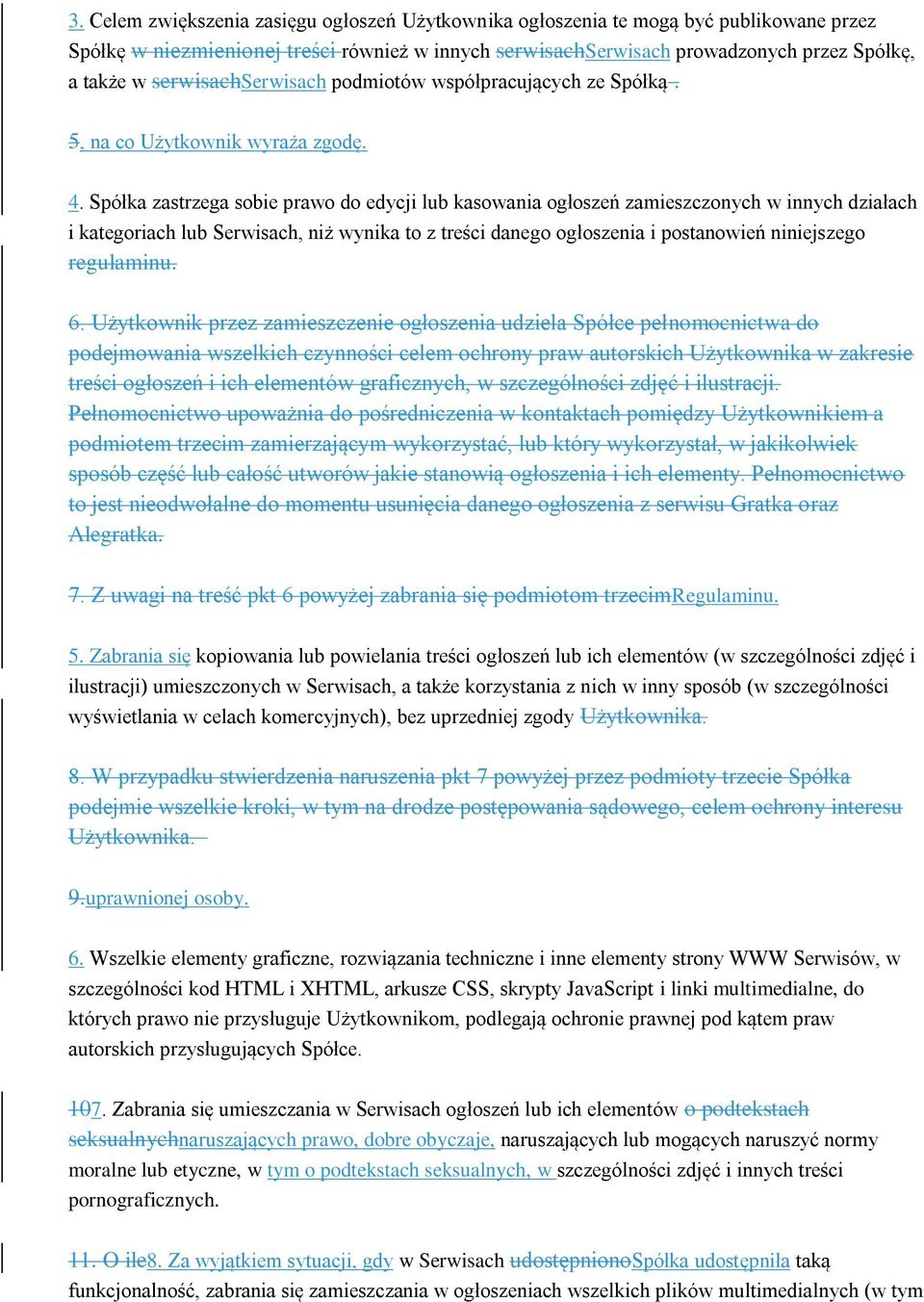 Spółka zastrzega sobie prawo do edycji lub kasowania ogłoszeń zamieszczonych w innych działach i kategoriach lub Serwisach, niż wynika to z treści danego ogłoszenia i postanowień niniejszego