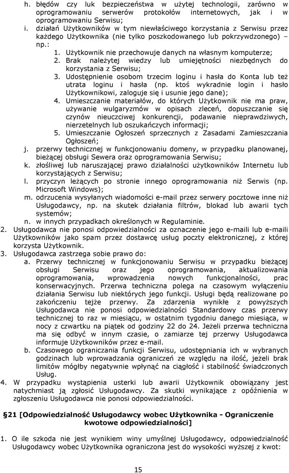 Użytkownik nie przechowuje danych na własnym komputerze; 2. Brak należytej wiedzy lub umiejętności niezbędnych do korzystania z Serwisu; 3.