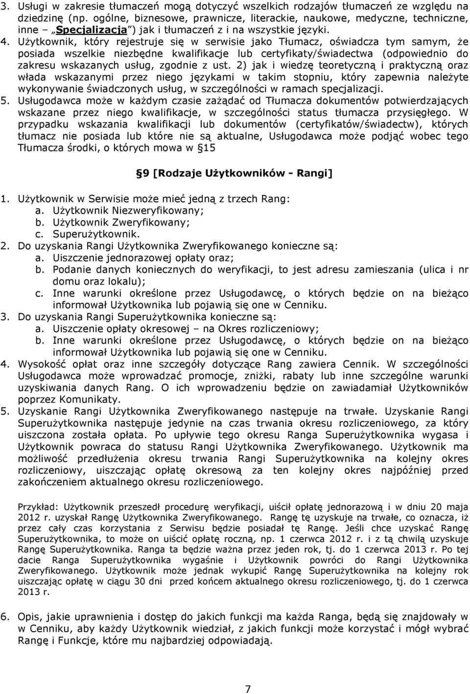 Użytkownik, który rejestruje się w serwisie jako Tłumacz, oświadcza tym samym, że posiada wszelkie niezbędne kwalifikacje lub certyfikaty/świadectwa (odpowiednio do zakresu wskazanych usług, zgodnie