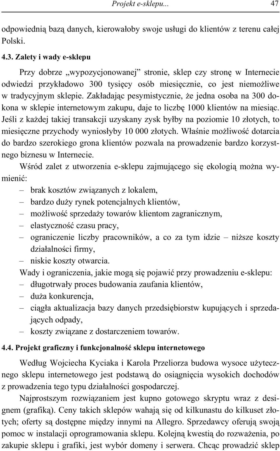 Zak adaj c pesymistycznie, e jedna osoba na 300 dokona w sklepie internetowym zakupu, daje to liczb 1000 klientów na miesi c.