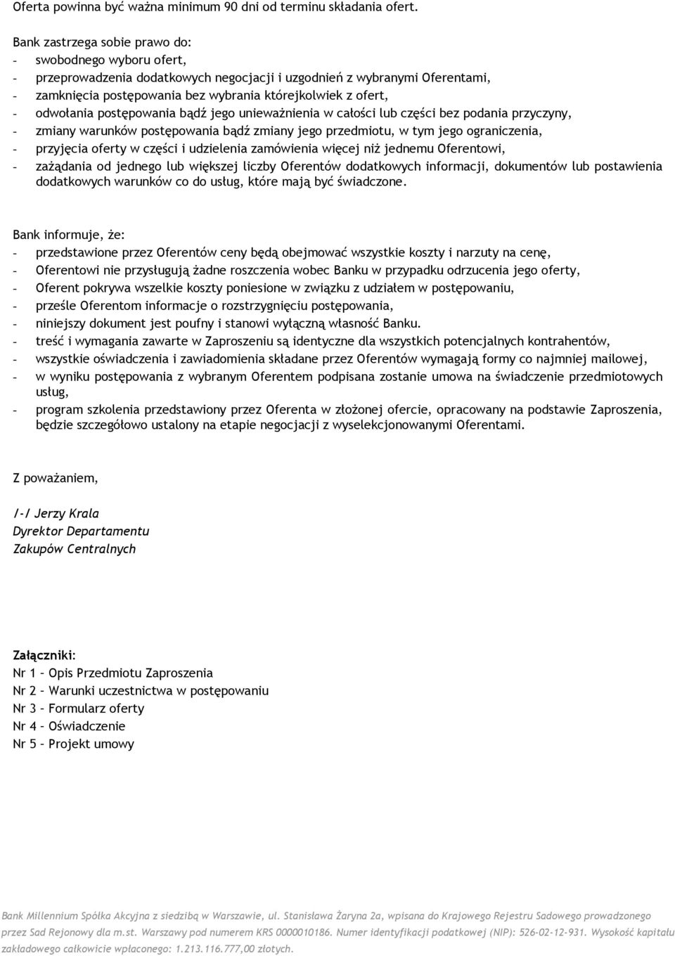 odwołania postępowania bądź jego unieważnienia w całości lub części bez podania przyczyny, - zmiany warunków postępowania bądź zmiany jego przedmiotu, w tym jego ograniczenia, - przyjęcia oferty w