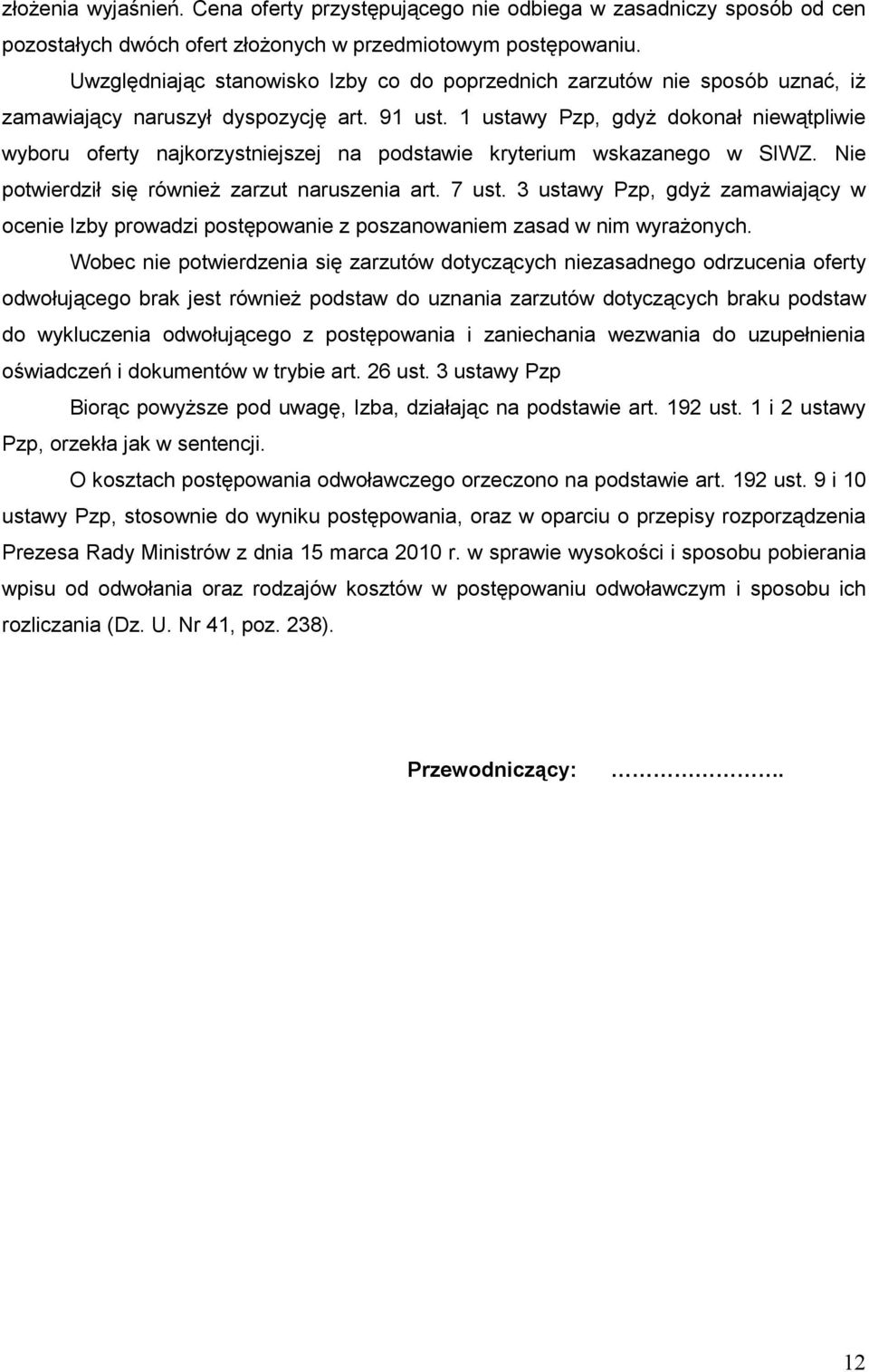 1 ustawy Pzp, gdyŝ dokonał niewątpliwie wyboru oferty najkorzystniejszej na podstawie kryterium wskazanego w SIWZ. Nie potwierdził się równieŝ zarzut naruszenia art. 7 ust.