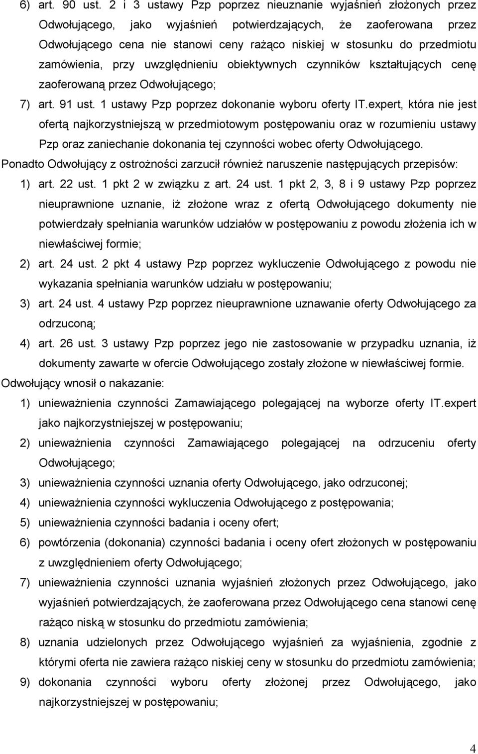 przedmiotu zamówienia, przy uwzględnieniu obiektywnych czynników kształtujących cenę zaoferowaną przez Odwołującego; 7) art. 91 ust. 1 ustawy Pzp poprzez dokonanie wyboru oferty IT.