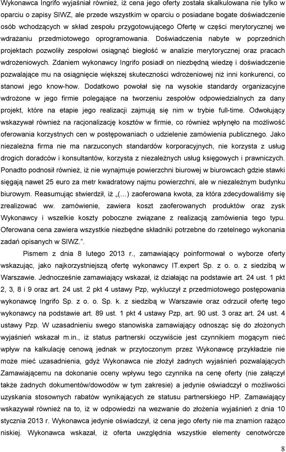 Doświadczenia nabyte w poprzednich projektach pozwoliły zespołowi osiągnąć biegłość w analizie merytorycznej oraz pracach wdroŝeniowych.