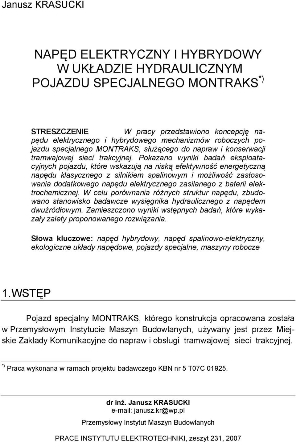 Pokazano wyniki badań eksploatacyjnych pojazdu, które wskazują na niską efektywność energetyczną napędu klasycznego z silnikiem spalinowym i możliwość zastosowania dodatkowego napędu elektrycznego