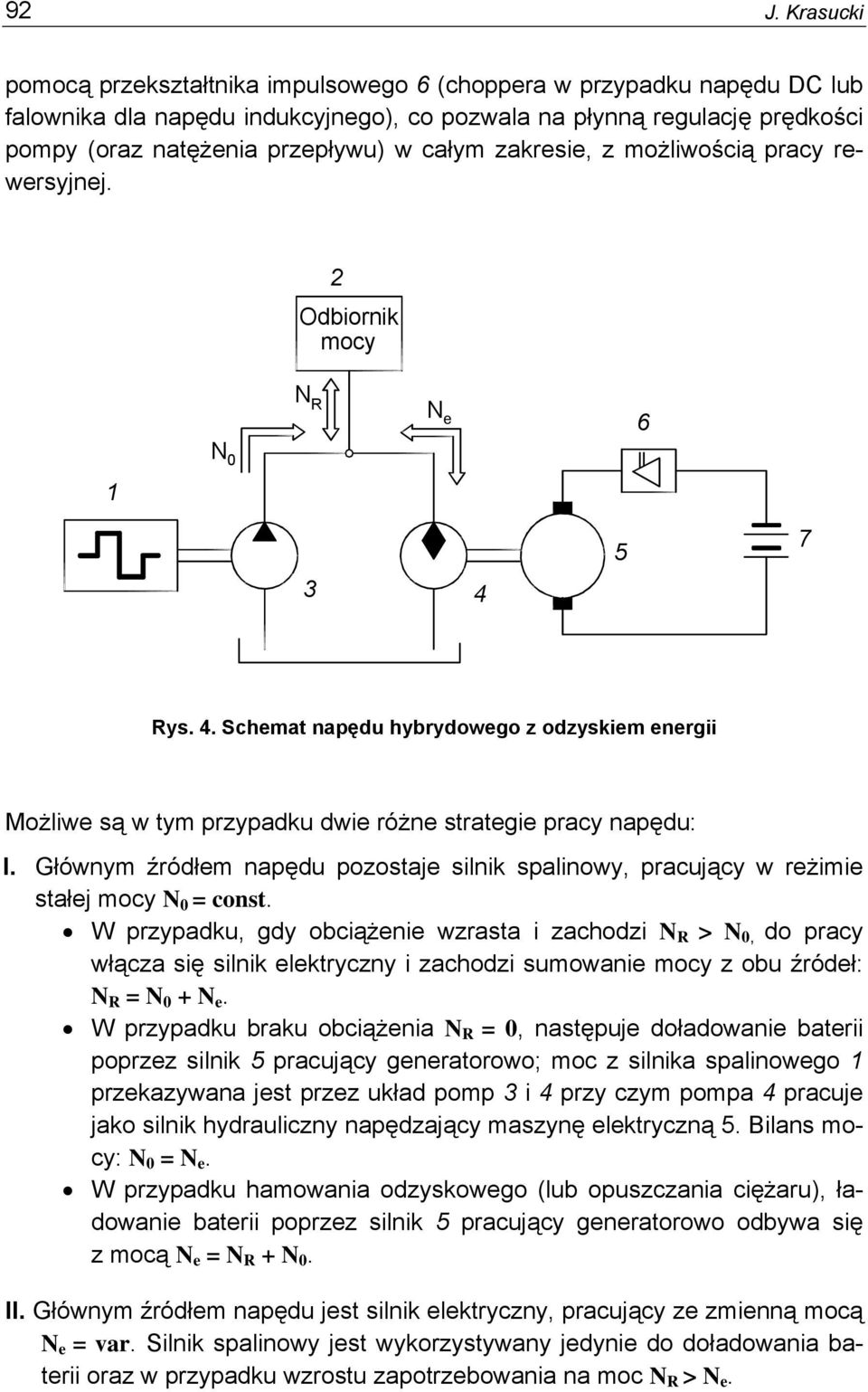 Głównym źródłem napędu pozostaje silnik spalinowy, pracujący w reżimie stałej mocy N 0 = const.