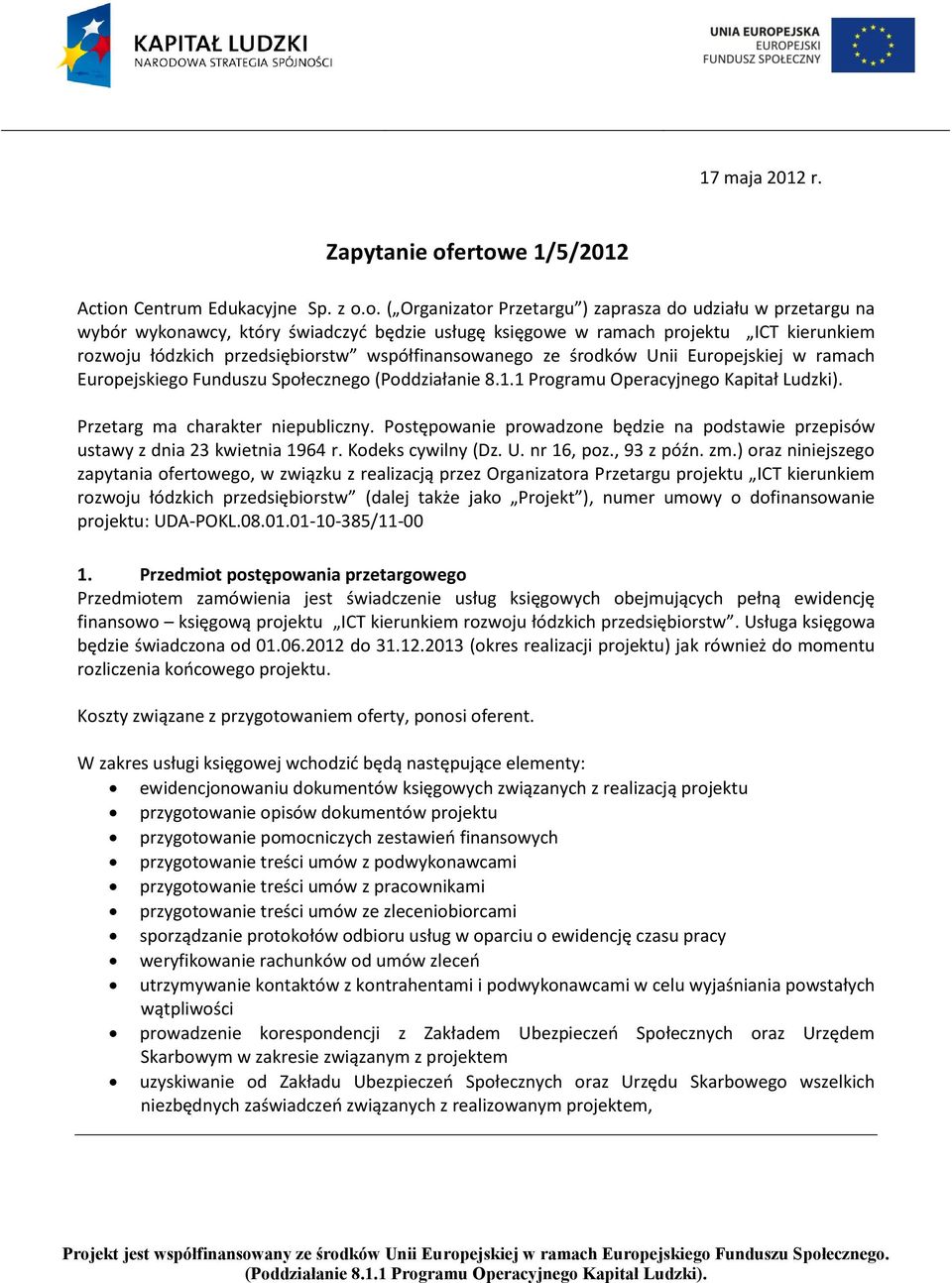 kierunkiem rozwoju łódzkich przedsiębiorstw współfinansowanego ze środków Unii Europejskiej w ramach Europejskiego Funduszu Społecznego Przetarg ma charakter niepubliczny.