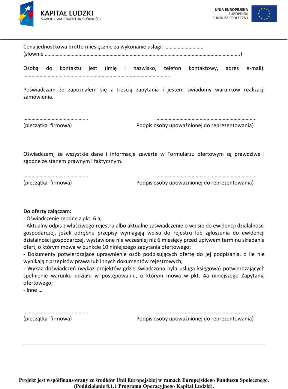 .. Podpis osoby upoważnionej do reprezentowania) Oświadczam, że wszystkie dane i informacje zawarte w Formularzu ofertowym są prawdziwe i zgodne ze stanem prawnym i faktycznym. (pieczątka firmowa).