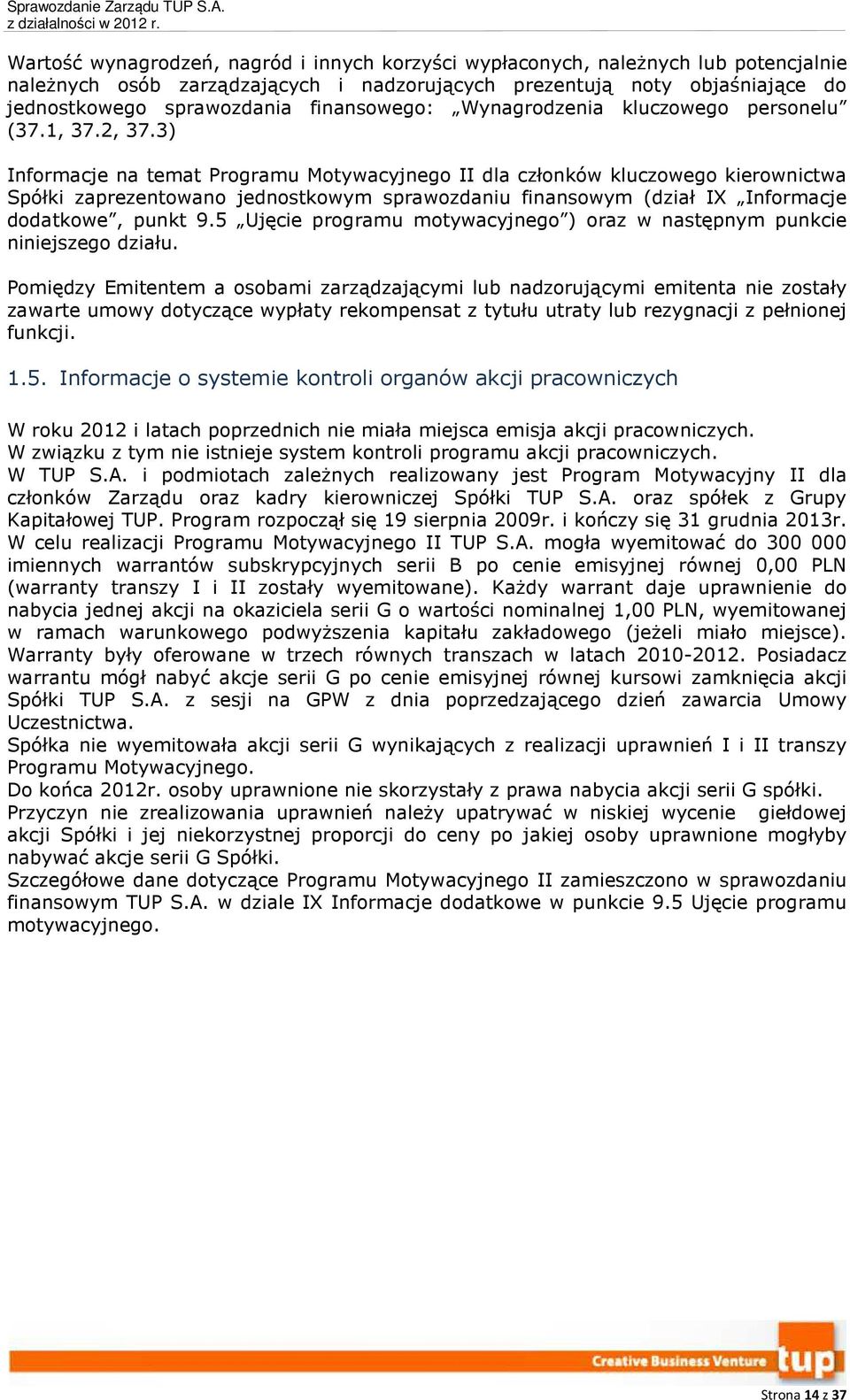 3) Informacje na temat Programu Motywacyjnego II dla członków kluczowego kierownictwa Spółki zaprezentowano jednostkowym sprawozdaniu finansowym (dział IX Informacje dodatkowe, punkt 9.