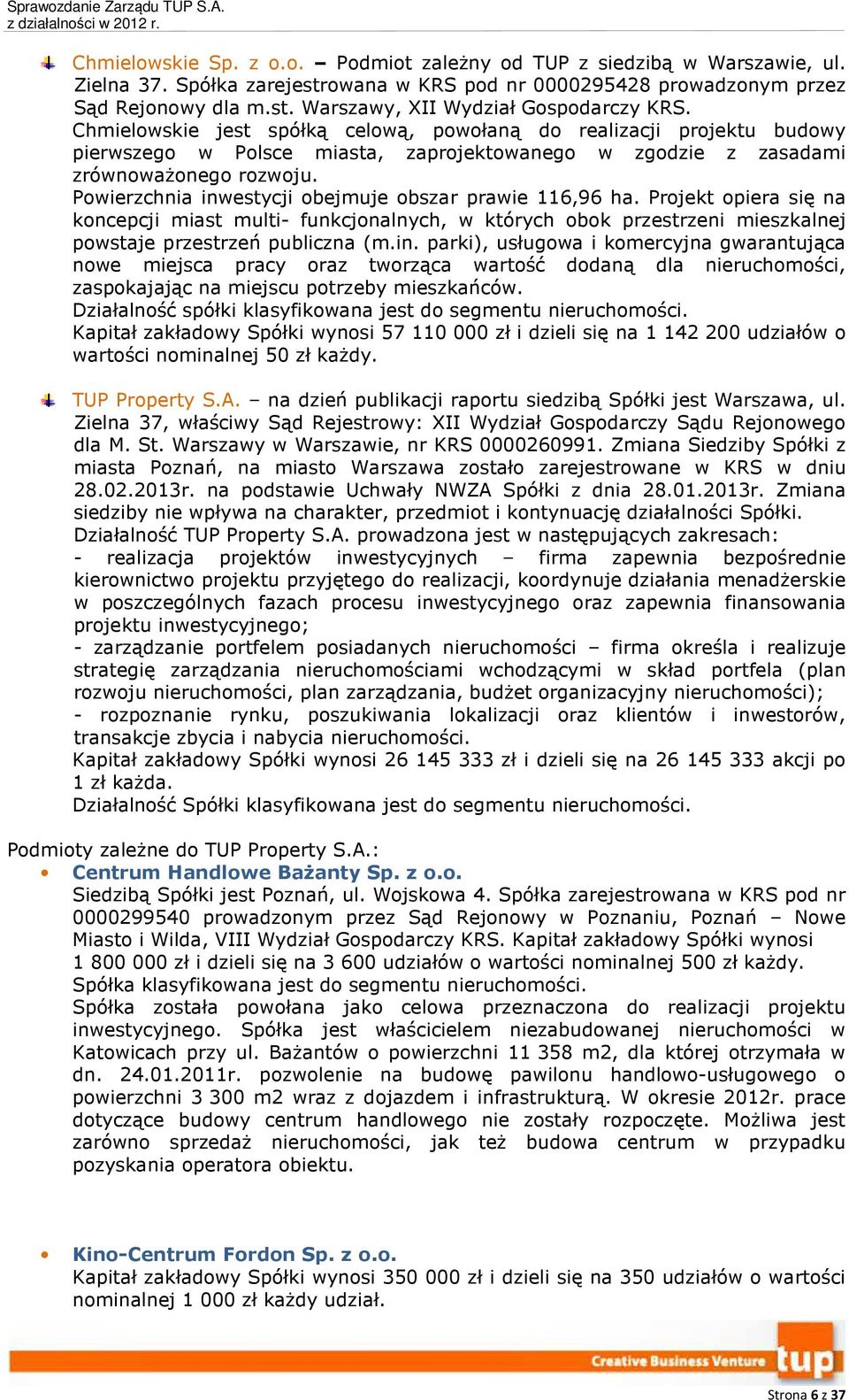 Powierzchnia inwestycji obejmuje obszar prawie 116,96 ha. Projekt opiera się na koncepcji miast multi- funkcjonalnych, w których obok przestrzeni mieszkalnej powstaje przestrzeń publiczna (m.in. parki), usługowa i komercyjna gwarantująca nowe miejsca pracy oraz tworząca wartość dodaną dla nieruchomości, zaspokajając na miejscu potrzeby mieszkańców.