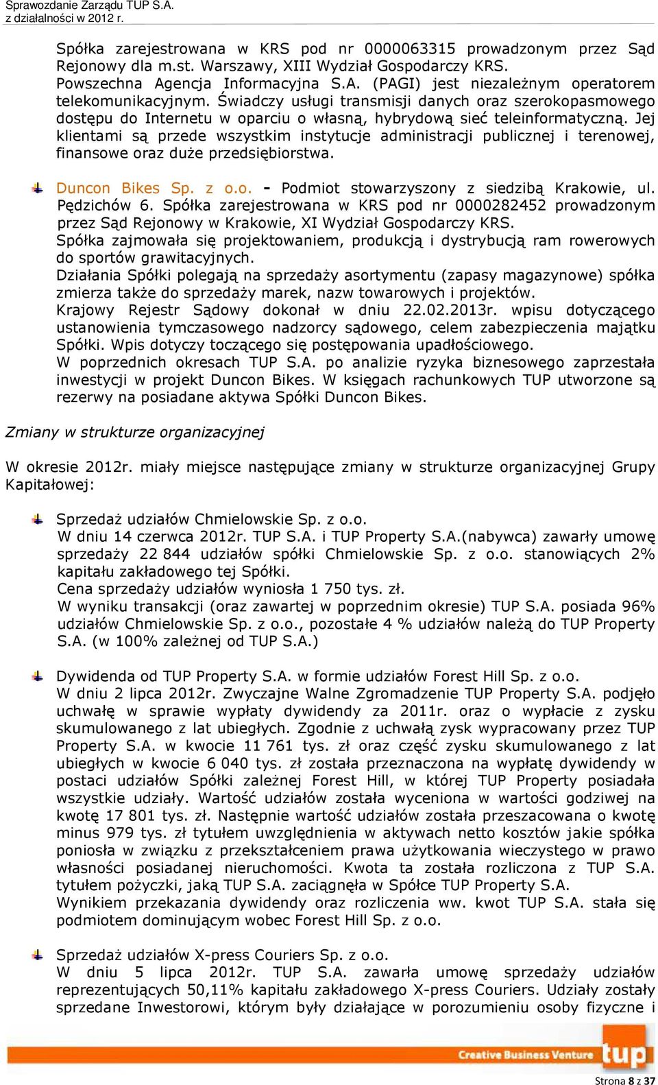 Jej klientami są przede wszystkim instytucje administracji publicznej i terenowej, finansowe oraz duże przedsiębiorstwa. Duncon Bikes Sp. z o.o. - Podmiot stowarzyszony z siedzibą Krakowie, ul.