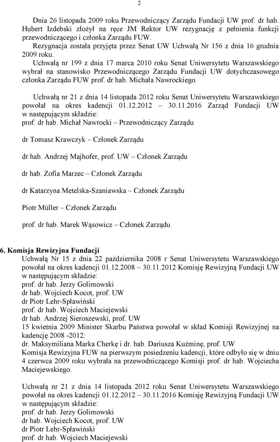 Uchwałą nr 199 z dnia 17 marca 2010 roku Senat Uniwersytetu Warszawskiego wybrał na stanowisko Przewodniczącego Zarządu Fundacji UW dotychczasowego członka Zarządu FUW prof. dr hab.