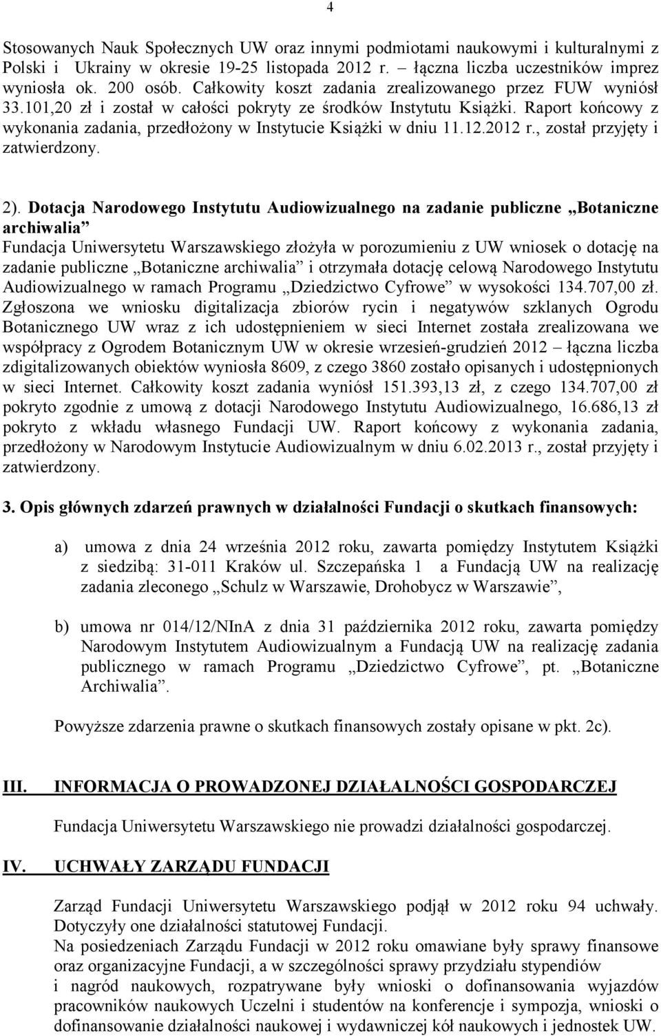 Raport końcowy z wykonania zadania, przedłożony w Instytucie Książki w dniu 11.12.2012 r., został przyjęty i zatwierdzony. 2).