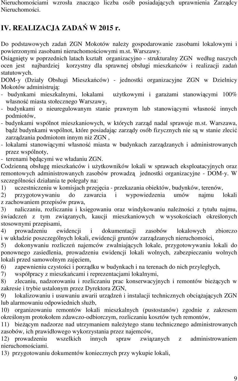 Osiągnięty w poprzednich latach kształt organizacyjno - strukturalny ZGN według naszych ocen jest najbardziej korzystny dla sprawnej obsługi mieszkańców i realizacji zadań statutowych.