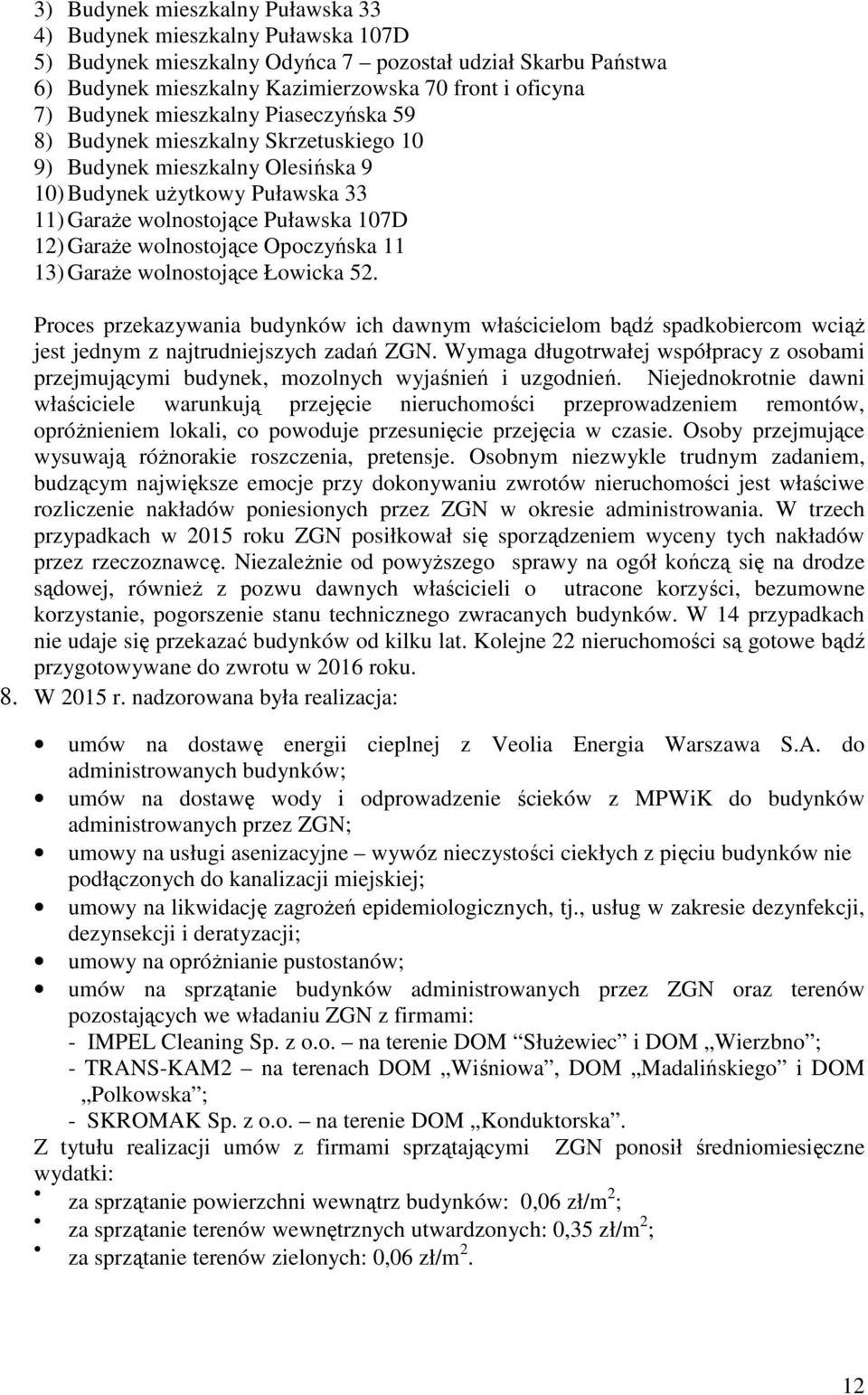 Opoczyńska 11 13) GaraŜe wolnostojące Łowicka 52. Proces przekazywania budynków ich dawnym właścicielom bądź spadkobiercom wciąŝ jest jednym z najtrudniejszych zadań ZGN.