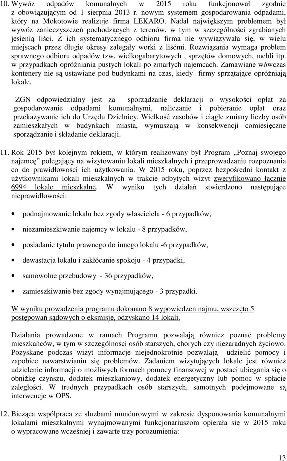 Z ich systematycznego odbioru firma nie wywiązywała się, w wielu miejscach przez długie okresy zalegały worki z liśćmi. Rozwiązania wymaga problem sprawnego odbioru odpadów tzw.