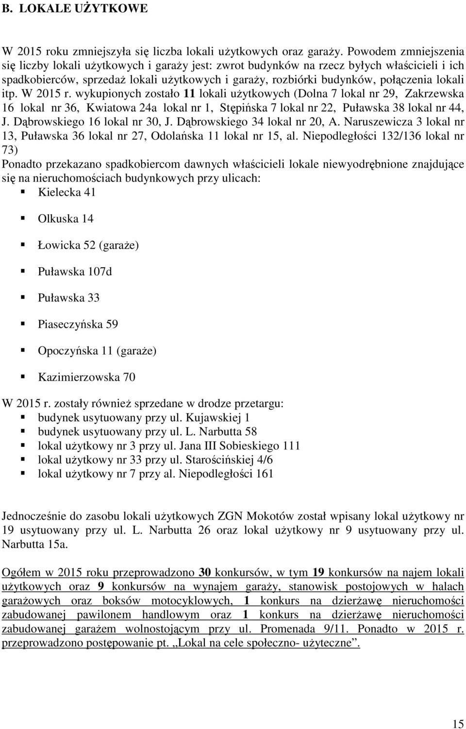 lokali itp. W 2015 r. wykupionych zostało 11 lokali uŝytkowych (Dolna 7 lokal nr 29, Zakrzewska 16 lokal nr 36, Kwiatowa 24a lokal nr 1, Stępińska 7 lokal nr 22, Puławska 38 lokal nr 44, J.