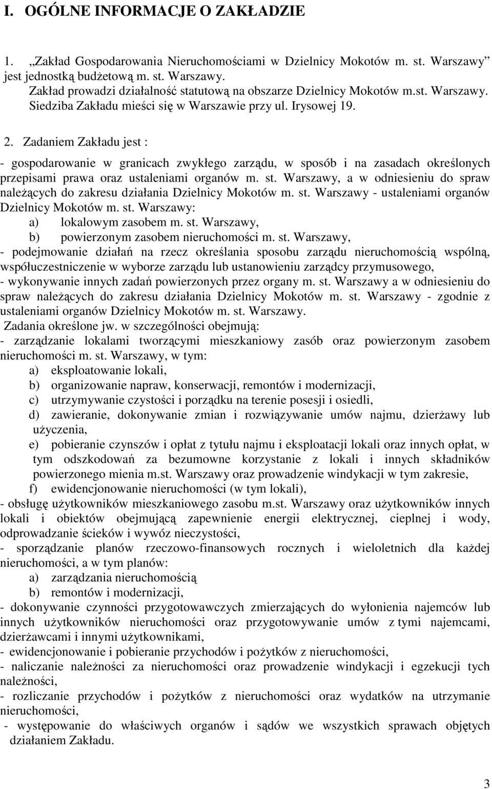 Zadaniem Zakładu jest : - gospodarowanie w granicach zwykłego zarządu, w sposób i na zasadach określonych przepisami prawa oraz ustaleniami organów m. st.