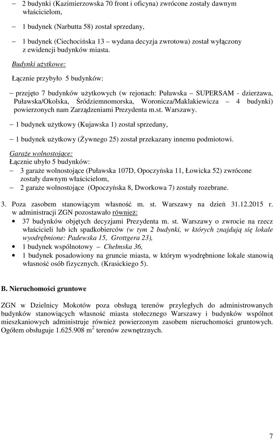 Budynki uŝytkowe: Łącznie przybyło 5 budynków: przejęto 7 budynków uŝytkowych (w rejonach: Puławska SUPERSAM - dzierŝawa, Puławska/Okolska, Śródziemnomorska, Woronicza/Maklakiewicza 4 budynki)