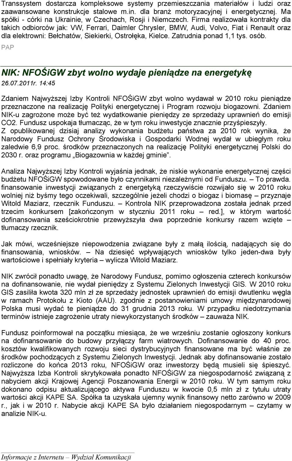 Firma realizowała kontrakty dla takich odbiorców jak: VW, Ferrari, Daimler Chrysler, BMW, Audi, Volvo, Fiat i Renault oraz dla elektrowni: Bełchatów, Siekierki, Ostrołęka, Kielce.