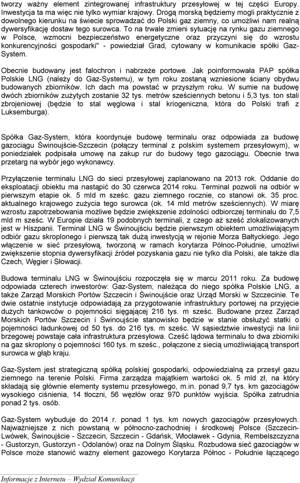 To na trwale zmieni sytuację na rynku gazu ziemnego w Polsce, wzmocni bezpieczeństwo energetyczne oraz przyczyni się do wzrostu konkurencyjności gospodarki" - powiedział Grad, cytowany w komunikacie