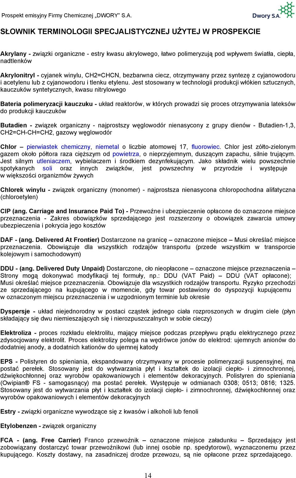 Jest stosowany w technologii produkcji włókien sztucznych, kauczuków syntetycznych, kwasu nitrylowego Bateria polimeryzacji kauczuku - układ reaktorów, w których prowadzi się proces otrzymywania