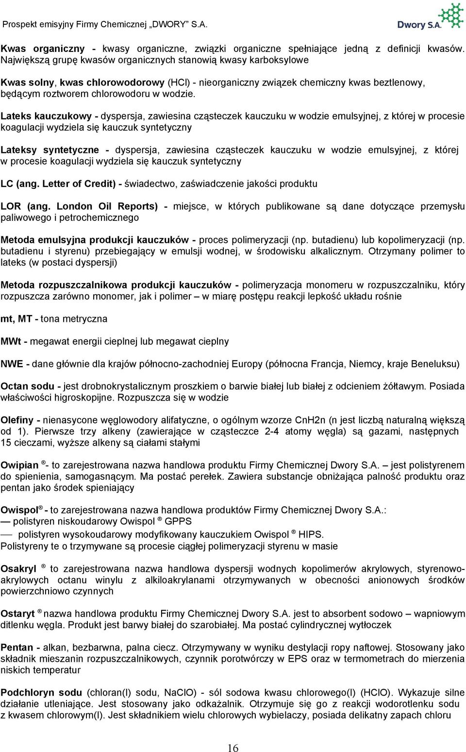 Lateks kauczukowy - dyspersja, zawiesina cząsteczek kauczuku w wodzie emulsyjnej, z której w procesie koagulacji wydziela się kauczuk syntetyczny Lateksy syntetyczne - dyspersja, zawiesina cząsteczek