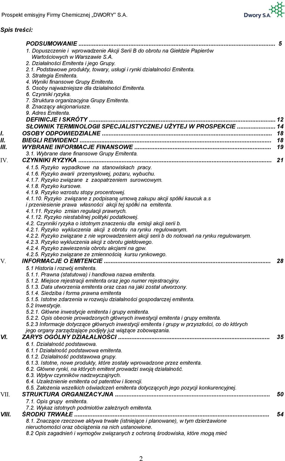 9. Adres Emitenta. I. II. III. DEFINICJE I SKRÓTY... 12 SŁOWNIK TERMINOLOGII SPECJALISTYCZNEJ UŻYTEJ W PROSPEKCIE... 14 OSOBY ODPOWIEDZIALNE... 18 BIEGLI REWIDENCI... 18 WYBRANE INFORMACJE FINANSOWE.