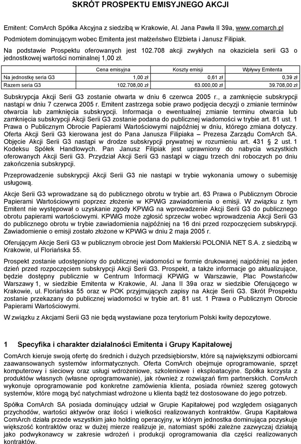 708 akcji zwykłych na okaziciela serii G3 o jednostkowej wartości nominalnej 1,00 zł. Cena emisyjna Koszty emisji Wpływy Emitenta Na jednostkę seria G3 1,00 zł 0,61 zł 0,39 zł Razem seria G3 102.