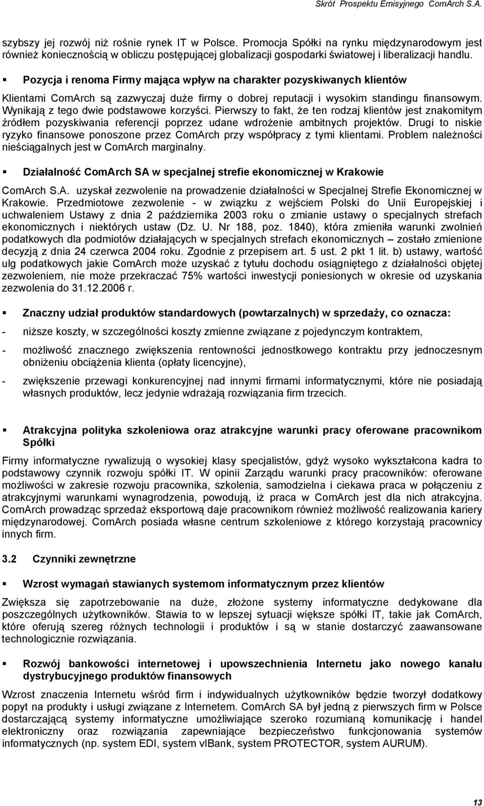 Wynikają z tego dwie podstawowe korzyści. Pierwszy to fakt, że ten rodzaj klientów jest znakomitym źródłem pozyskiwania referencji poprzez udane wdrożenie ambitnych projektów.