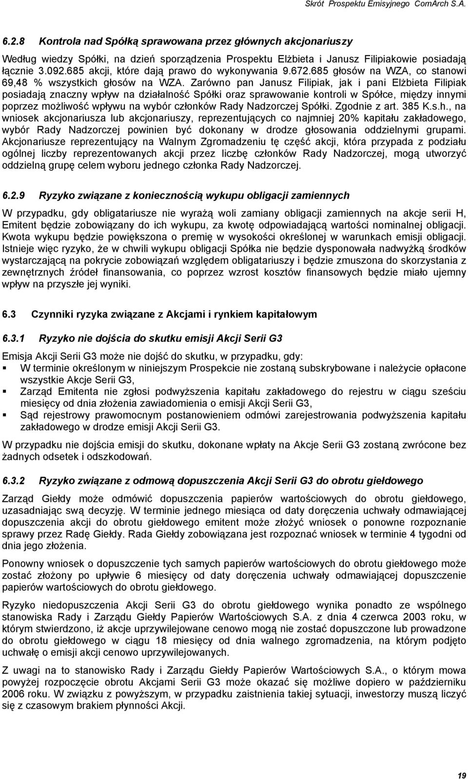 Zarówno pan Janusz Filipiak, jak i pani Elżbieta Filipiak posiadają znaczny wpływ na działalność Spółki oraz sprawowanie kontroli w Spółce, między innymi poprzez możliwość wpływu na wybór członków