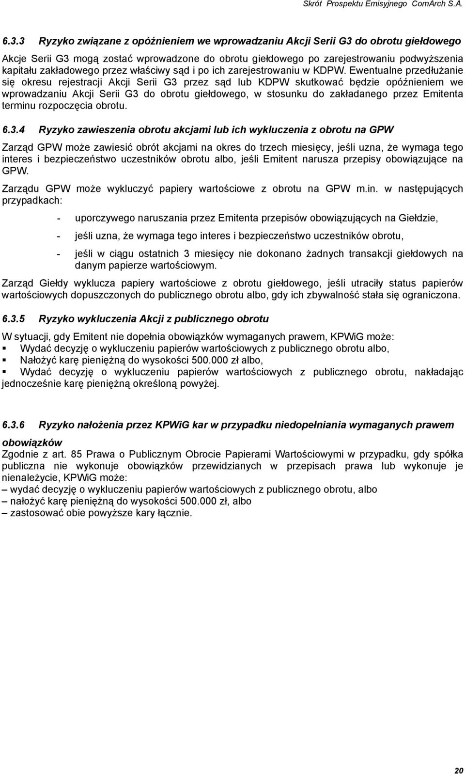 Ewentualne przedłużanie się okresu rejestracji Akcji Serii G3 przez sąd lub KDPW skutkować będzie opóźnieniem we wprowadzaniu Akcji Serii G3 do obrotu giełdowego, w stosunku do zakładanego przez