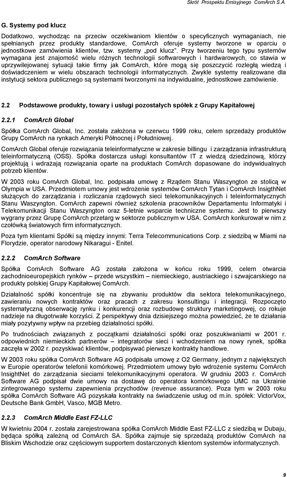 Przy tworzeniu tego typu systemów wymagana jest znajomość wielu różnych technologii softwarowych i hardwarowych, co stawia w uprzywilejowanej sytuacji takie firmy jak ComArch, które mogą się