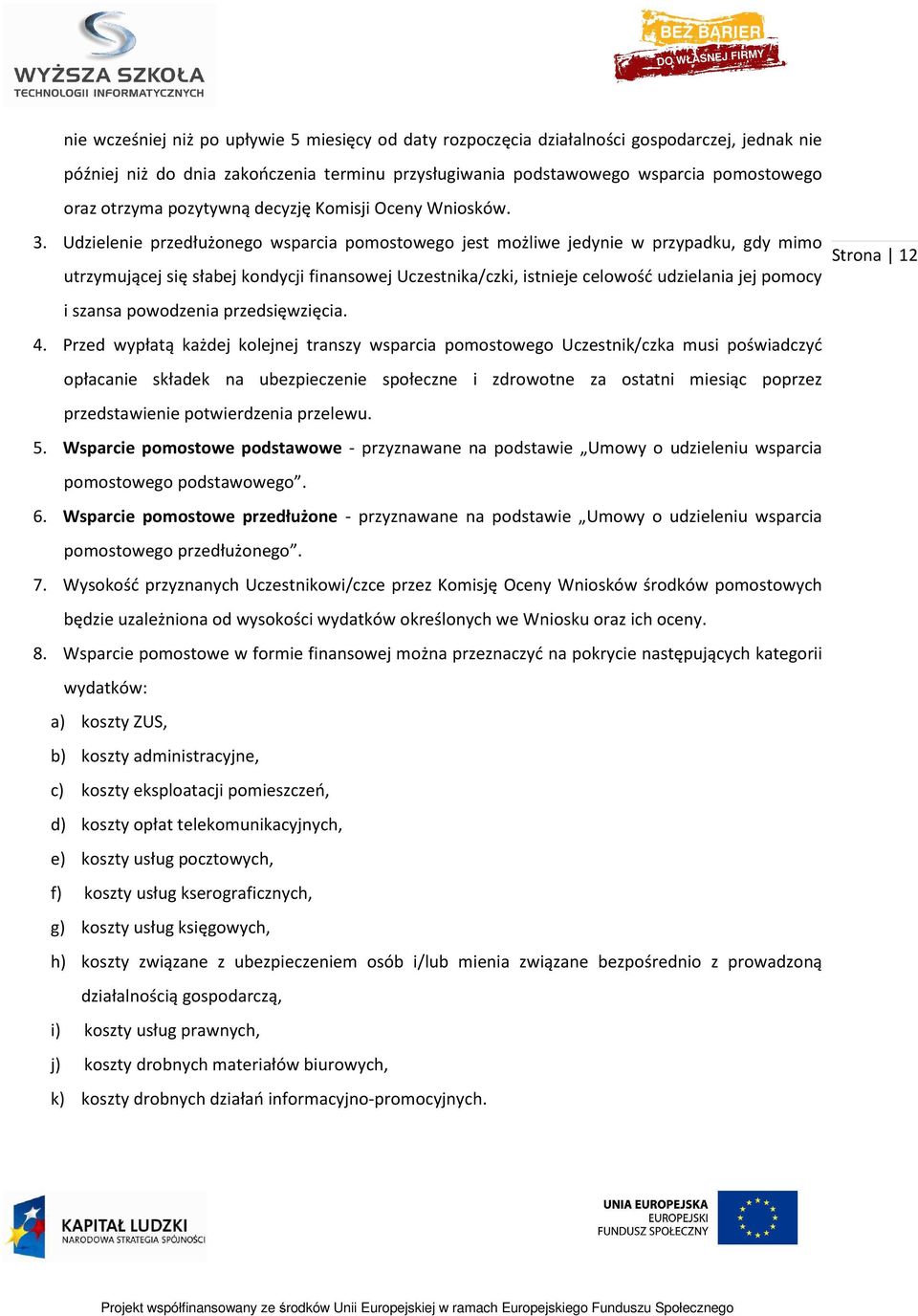 Udzielenie przedłużonego wsparcia pomostowego jest możliwe jedynie w przypadku, gdy mimo utrzymującej się słabej kondycji finansowej Uczestnika/czki, istnieje celowość udzielania jej pomocy i szansa