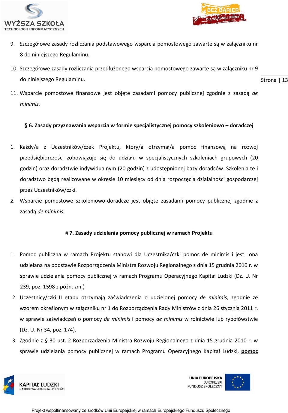 Wsparcie pomostowe finansowe jest objęte zasadami pomocy publicznej zgodnie z zasadą de minimis. 6. Zasady przyznawania wsparcia w formie specjalistycznej pomocy szkoleniowo doradczej 1.