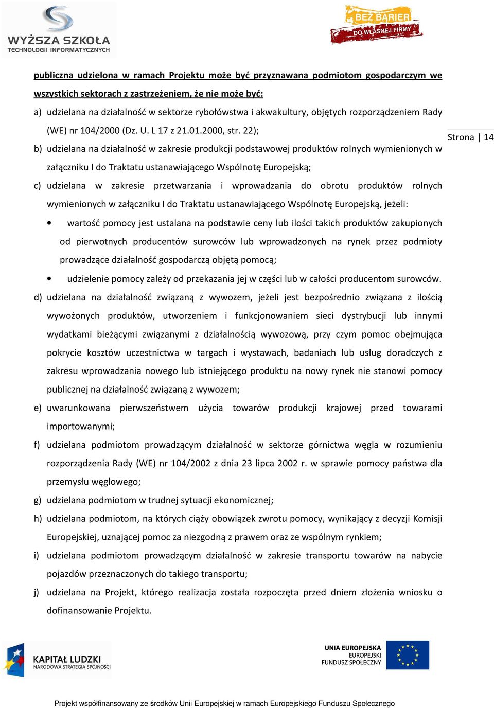 22); b) udzielana na działalność w zakresie produkcji podstawowej produktów rolnych wymienionych w załączniku I do Traktatu ustanawiającego Wspólnotę Europejską; c) udzielana w zakresie przetwarzania