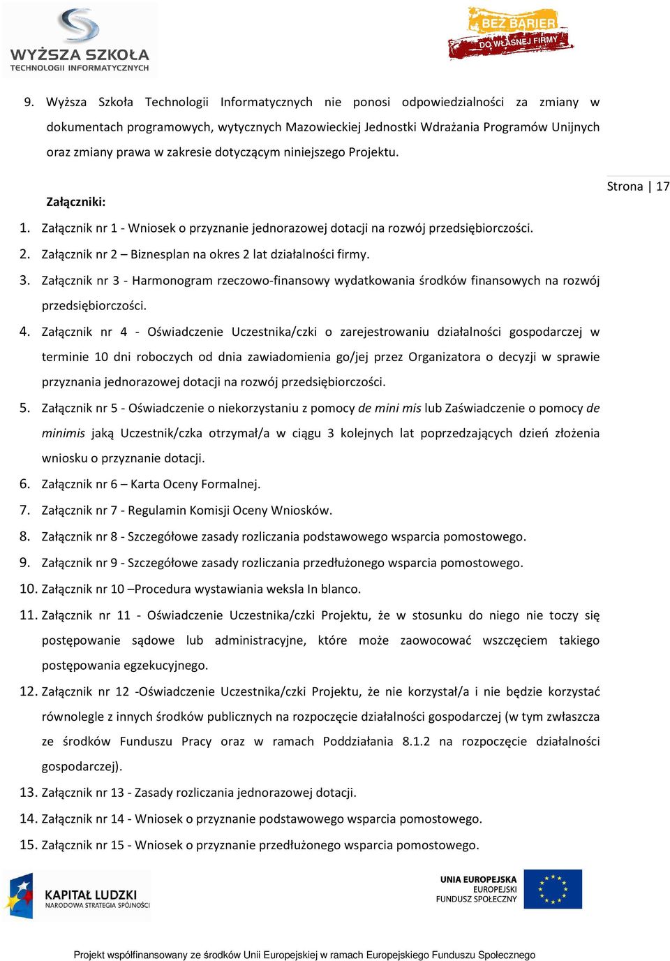 Załącznik nr 2 Biznesplan na okres 2 lat działalności firmy. 3. Załącznik nr 3 - Harmonogram rzeczowo-finansowy wydatkowania środków finansowych na rozwój przedsiębiorczości. 4.