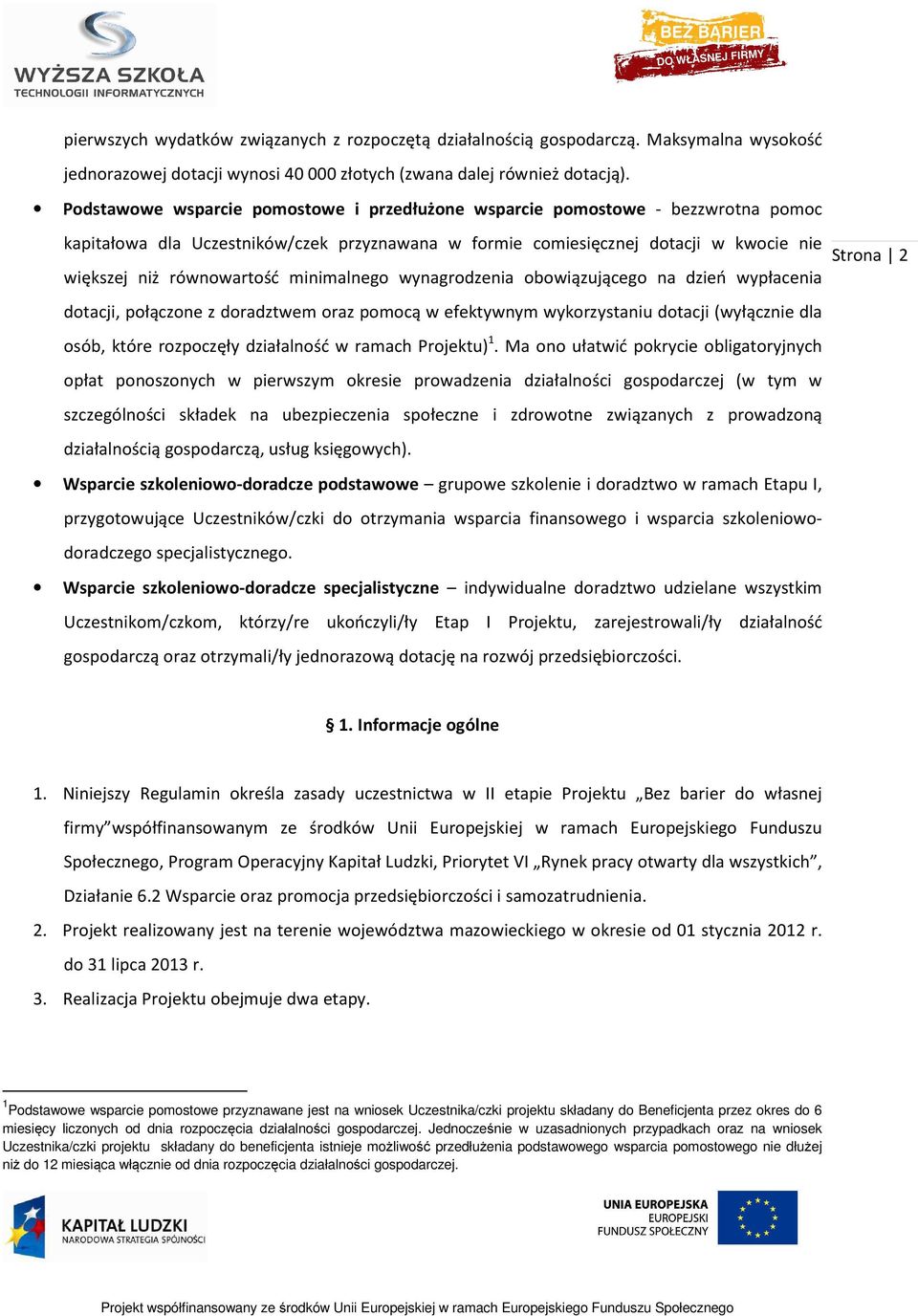 minimalnego wynagrodzenia obowiązującego na dzień wypłacenia dotacji, połączone z doradztwem oraz pomocą w efektywnym wykorzystaniu dotacji (wyłącznie dla osób, które rozpoczęły działalność w ramach