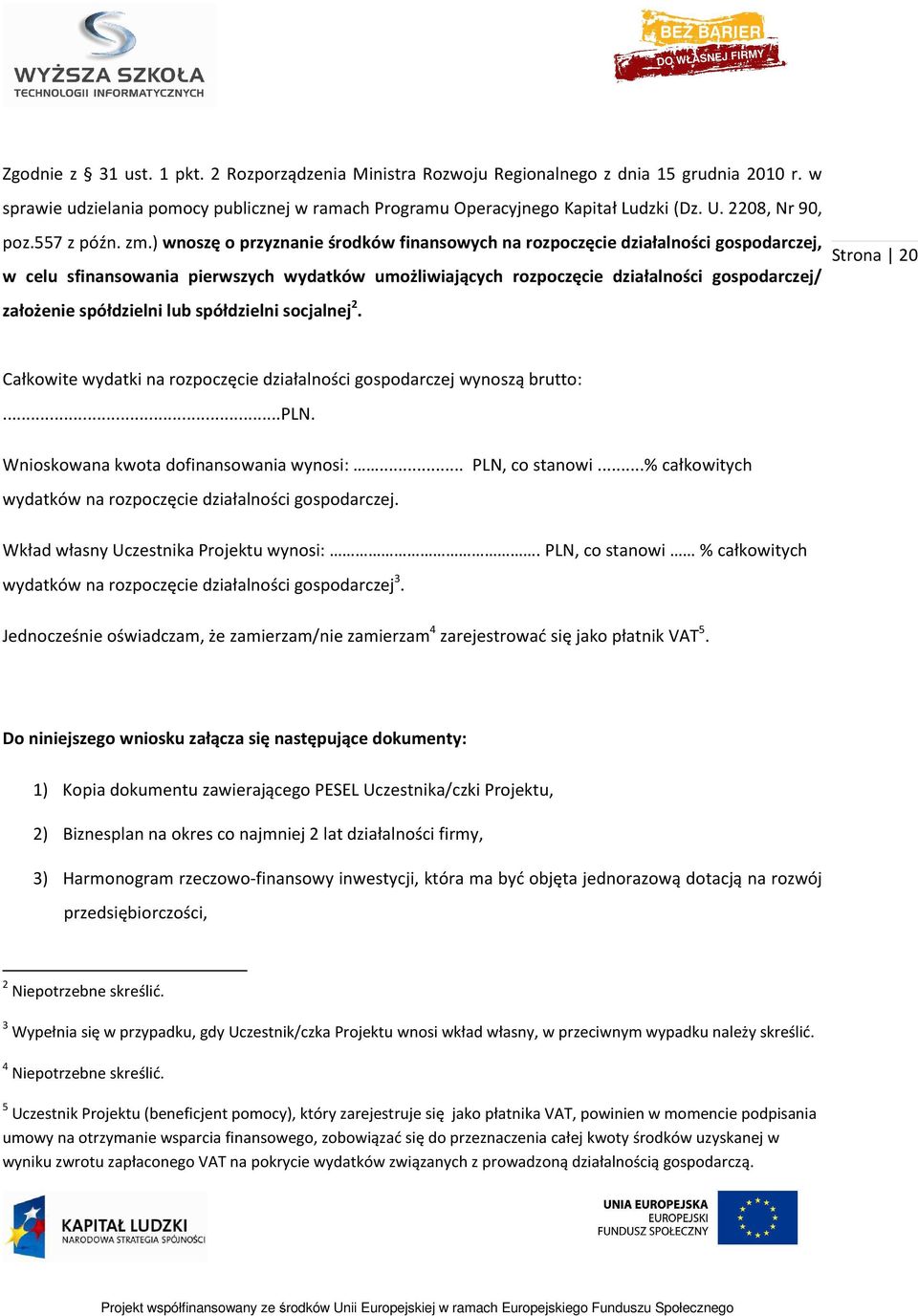 ) wnoszę o przyznanie środków finansowych na rozpoczęcie działalności gospodarczej, w celu sfinansowania pierwszych wydatków umożliwiających rozpoczęcie działalności gospodarczej/ założenie