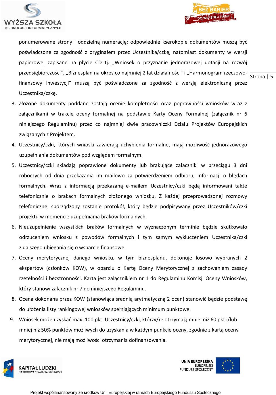 Wniosek o przyznanie jednorazowej dotacji na rozwój przedsiębiorczości, Biznesplan na okres co najmniej 2 lat działalności i Harmonogram rzeczowofinansowy inwestycji muszą być poświadczone za