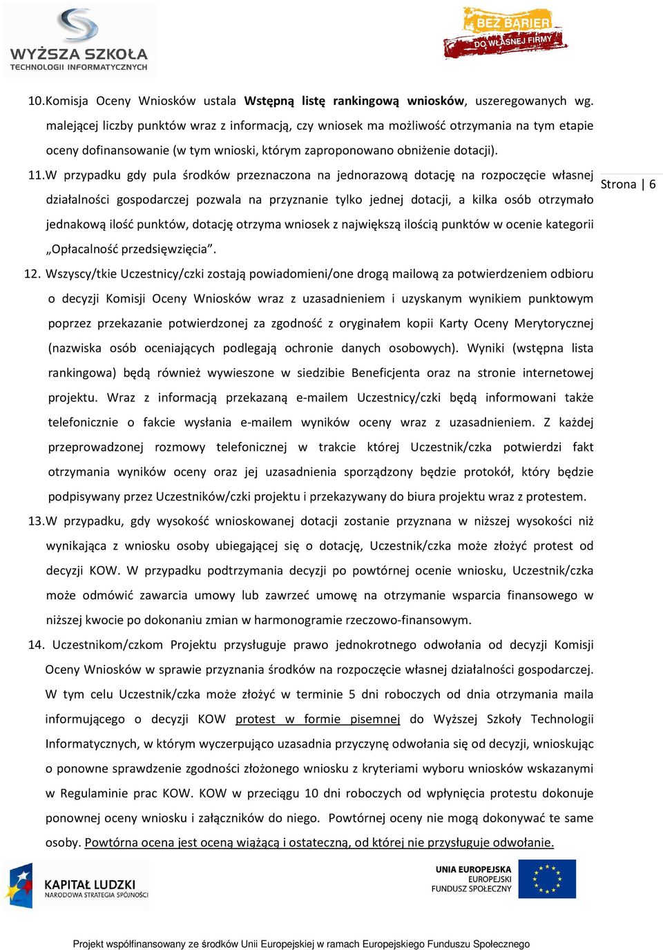 W przypadku gdy pula środków przeznaczona na jednorazową dotację na rozpoczęcie własnej działalności gospodarczej pozwala na przyznanie tylko jednej dotacji, a kilka osób otrzymało jednakową ilość