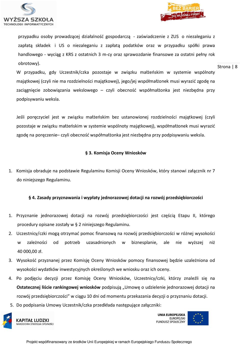 W przypadku, gdy Uczestnik/czka pozostaje w związku małżeńskim w systemie wspólnoty majątkowej (czyli nie ma rozdzielności majątkowej), jego/jej współmałżonek musi wyrazić zgodę na zaciągnięcie